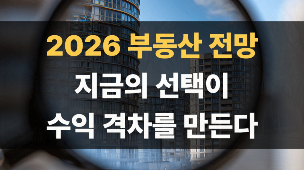 2026 부동산 시장 전망, 지금의 선택이 수익 격차를 만든다